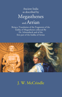 Ancient India as described by Megasthenes and Arrian: Being a Translation of the Fragments of the Indika of Megasthenes collected By Dr. schwanbeck and of the first part of the Indika of Arrian(Hardcover, J. W. McCrindle) Ancient India as described by Megasthenes and Arrian: Being a Translation of the Fragments of the Indika of Megasthenes collected By Dr. schwanbeck and of the first part of the Indika of Arrian(Hardcover, J. W. McCrindle)