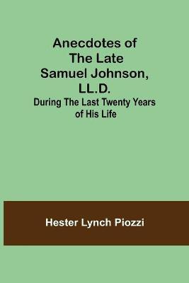 Anecdotes of the late Samuel Johnson, LL.D.; During the Last Twenty Years of His Life(English, Paperback, Lynch Piozzi Hester)