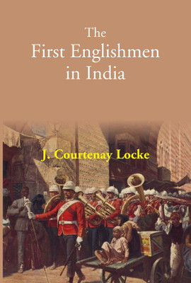 The First Englishmen in India(Hardcover, J. Courtenay Locke)
