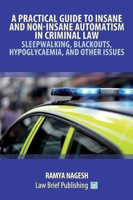 A Practical Guide to Insane and Non-Insane Automatism in Criminal Law - Sleepwalking, Blackouts, Hypoglycaemia, and Other Issues(English, Paperback, unknown)