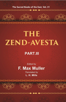 The Sacred Books of the East (THE ZEND-AVESTA, PART-III: THE YASNA, VISPARAD, AFRINAGAN, GAHS, AND MISCELLANEOUS FRAGMENTS)(Hardcover, F. MAX MULLER, L. H. MILLS)