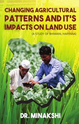 Changing Agricultural Patterns and Its impacts on Land use(Hardcover, Dr. Minakshi)