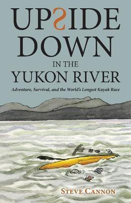 Upside Down in the Yukon River(English, Paperback, Cannon Steve)