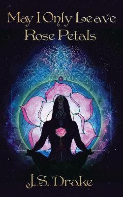 May I Only Leave Rose Petals(English, Paperback, Drake J S)