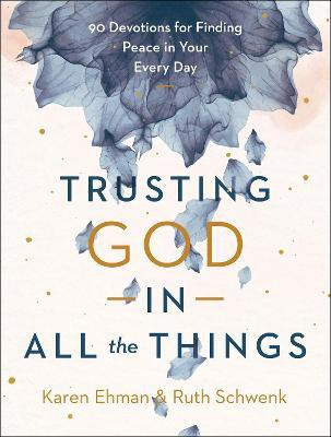 Trusting God in All the Things - 90 Devotions for Finding Peace in Your Every Day(English, Hardcover, Ehman Karen)