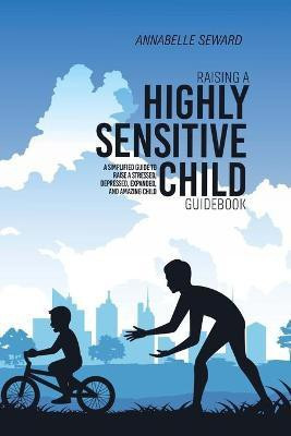 Raising A Highly Sensitive Child Guidebook(English, Paperback, Seward Annabelle)