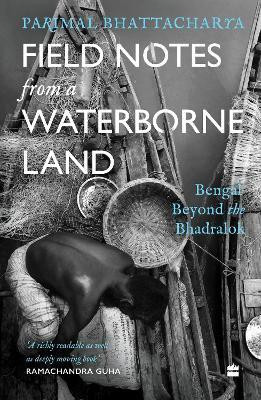Field Notes from a Waterborne Land(English, Paperback, Bhattacharya Parimal)