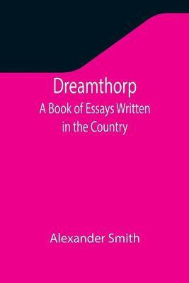 Dreamthorp A Book of Essays Written in the Country(English, Paperback, Smith Alexander)