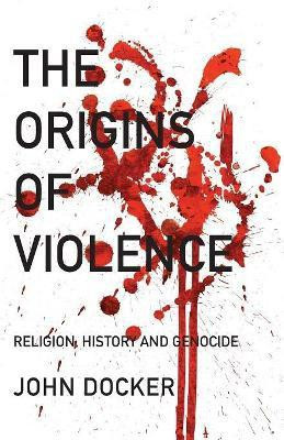 The Origins of Violence  - Religion, History and Genocide(English, Paperback, Docker John)