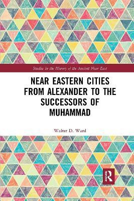 Near Eastern Cities from Alexander to the Successors of Muhammad(English, Paperback, Ward Walter D.)