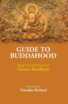 Guide to Buddahood: Being A Standard Manual of Chinese Buddhism(Paperback, Translated Timothy Richard)