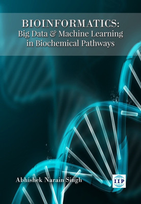 Bioinformatics: Big Data & Machine Learning in Biochemical Pathways(Paperback, Abhishek Narain Singh)