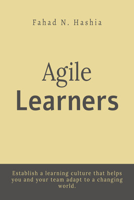 Agile Learners  - Establish a learning culture that helps you and your team adapt to a changing world.(Paperback, Fahad N. Hashia)