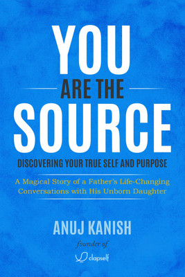 You Are The Source  - Discovering Your True Self and Purpose(Paperback, Anuj Kanish)