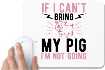 UDNAG White Mousepad 'Pig | if i can't bring my pig i'm not going' for Computer / PC / Laptop [230 x 200 x 5mm] Mousepad(White)
