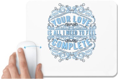 UDNAG White Mousepad 'Love | Your Love is all I Need To Feel Complete' for Computer / PC / Laptop [230 x 200 x 5mm] Mousepad(White)