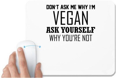 UDNAG White Mousepad 'Vegan | DON T ASK ME WHY I M VEGAN ASK YOURSELF WHY YOU RE NOT' for Computer / PC / Laptop [230 x 200 x 5mm] Non Slip Base Mousepad(White)