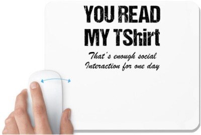 UDNAG White Mousepad 'You read my t shirt, Thats enough social intereaction for one day' for Computer / PC / Laptop [230 x 200 x 5mm] Mousepad(White)