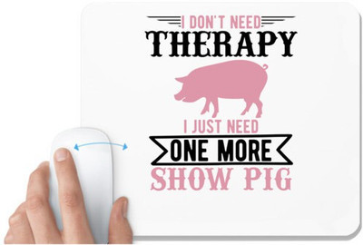UDNAG White Mousepad 'Pig | i don't need therapy i just need one more show more' for Computer / PC / Laptop [230 x 200 x 5mm] Non Slip Base Mousepad(White)