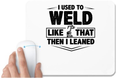UDNAG White Mousepad 'Weld | I used to weld like that then i leaned' for Computer / PC / Laptop [230 x 200 x 5mm] Mousepad(White)