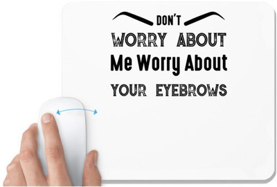 UDNAG White Mousepad 'Makeup | dont worry about me worry about your eyebrows' for Computer / PC / Laptop [230 x 200 x 5mm] Mousepad(White)