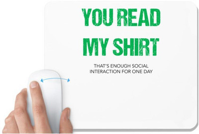 UDNAG White Mousepad 'You read my shirt | That enough social interaction for one day' for Computer / PC / Laptop [230 x 200 x 5mm] Mousepad(White)