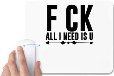 UDNAG White Mousepad 'F ck | F CK ALL I NEED IS U' for Computer / PC / Laptop [230 x 200 x 5mm] Mousepad(White)
