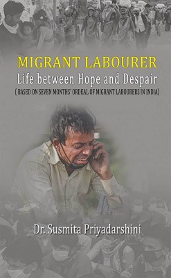 Migrant Labourer: Life between Hope and Despair(Paperback, DR. SUSMITA PRIYADARSHINI)