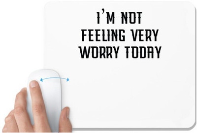 UDNAG White Mousepad '| i m not feeling very worry today' for Computer / PC / Laptop [230 x 200 x 5mm] Non Slip Base Mousepad(White)