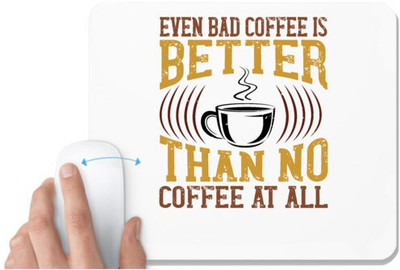 UDNAG White Mousepad 'Coffee | Even bad coffee is better… than no Coffee at all' for Computer / PC / Laptop [230 x 200 x 5mm] Non Slip Base Mousepad(White)