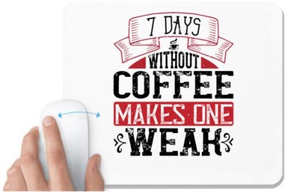UDNAG White Mousepad 'Coffee | 7 days without coffee makes one WEAK' for Computer / PC / Laptop [230 x 200 x 5mm] Mousepad(White)