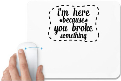 UDNAG White Mousepad '| i'm here because you broke something' for Computer / PC / Laptop [230 x 200 x 5mm] Mousepad(White)