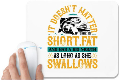 UDNAG White Mousepad 'Fishing | it doesn’t matter if she is short,fat and has a big mouth' for Computer / PC / Laptop [230 x 200 x 5mm] Non Slip Base Mousepad(White)