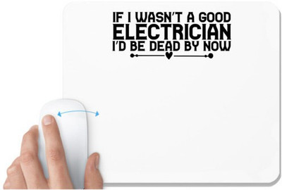 UDNAG White Mousepad 'Electrician | IF I WASN’T A GOOD ELECTRICIAN I’D BE DEAD BY NOW' for Computer / PC / Laptop [230 x 200 x 5mm] Mousepad(White)