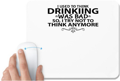 UDNAG White Mousepad 'Drink | I USED TO THINK DRINKING WAS BAD SO, I TRY NOT TO THINK ANYMORE' for Computer / PC / Laptop [230 x 200 x 5mm] Non Slip Base Mousepad(White)