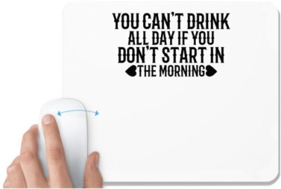 UDNAG White Mousepad 'Drink | YOU CAN’T DRINK ALL DAY IF YOU DON’T START IN THE MORNING' for Computer / PC / Laptop [230 x 200 x 5mm] Mousepad(White)
