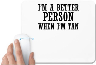 UDNAG White Mousepad '| I m A Better Person When I m Tan' for Computer / PC / Laptop [230 x 200 x 5mm] Mousepad(White)