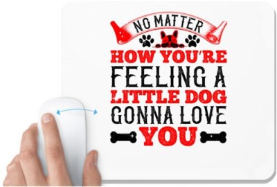UDNAG White Mousepad 'Dog | No matter how you’re feeling, a little dog gonna love you' for Computer / PC / Laptop [230 x 200 x 5mm] Mousepad(White)