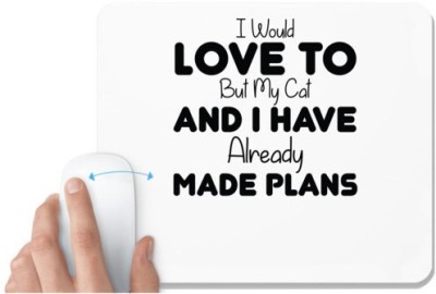 UDNAG White Mousepad 'Plans | I WOULD LOVE TO BUT MY CAT AND I HAVE ALREADY MADE PLANS' for Computer / PC / Laptop [230 x 200 x 5mm] Mousepad(White)