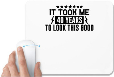 UDNAG White Mousepad '40 Years | IT TOOK ME 40 YEARS TO LOOK THIS GOOD' for Computer / PC / Laptop [230 x 200 x 5mm] Mousepad(White)