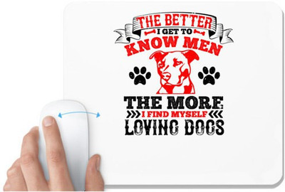 UDNAG White Mousepad 'Dog | The better I get to know men, the more I find myself loving dogs' for Computer / PC / Laptop [230 x 200 x 5mm] Non Slip Base Mousepad(White)