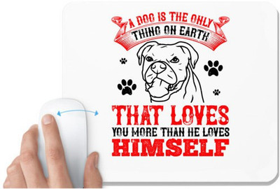 UDNAG White Mousepad 'Dog | A dog is the only thing on earth that loves you more than he loves himself' for Computer / PC / Laptop [230 x 200 x 5mm] Non Slip Base Mousepad(White)