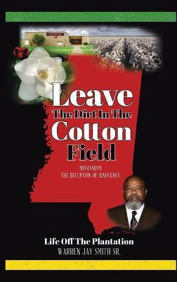 Leave The Dirt In The Cotton Field(English, Hardcover, Smith Warren)
