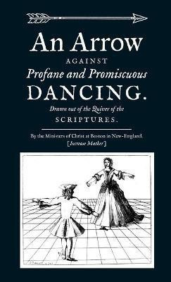 An Arrow Against Profane and Promiscuous Dancing. Drawn out of the Quiver of the Scriptures.(English, Paperback, Mather Increase)