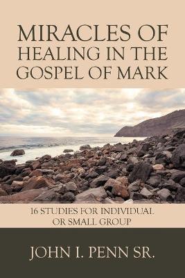 Miracles of Healing in the Gospel of Mark(English, Paperback, Penn John I Sr)