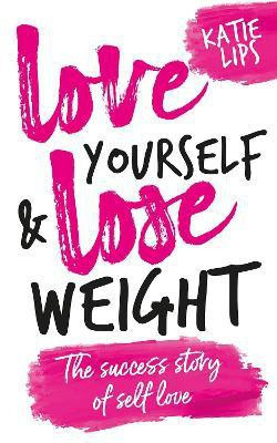 Love Yourself & Lose Weight: The Success Story of Self Love 2021(English, Paperback, Lips Katie)