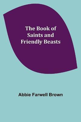 The Book of Saints and Friendly Beasts(English, Paperback, Farwell Brown Abbie)