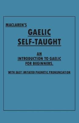 Maclaren's Gaelic Self-Taught - An Introduction to Gaelic for Beginners - With Easy Imitated Phonetic Pronunciation(English, Paperback, Anon)