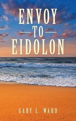 Envoy to Eidolon(English, Paperback, Ward Gary L)