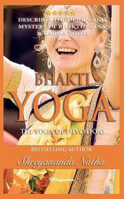 Bhakti Yoga - The Yoga of Devotion!(English, Paperback, Natha Shreyananda)
